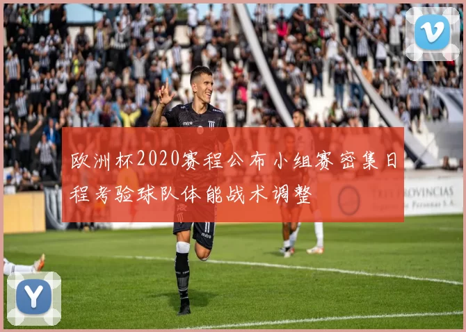 欧洲杯2020赛程公布小组赛密集日程考验球队体能战术调整