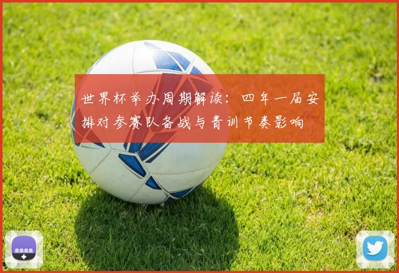 世界杯举办周期解读：四年一届安排对参赛队备战与青训节奏影响