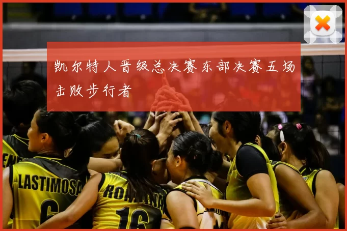 凯尔特人晋级总决赛东部决赛五场击败步行者