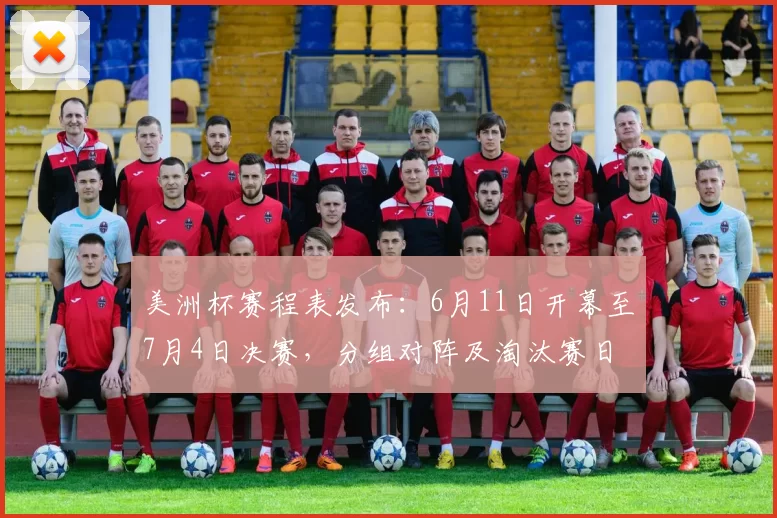 美洲杯赛程表发布：6月11日开幕至7月4日决赛，分组对阵及淘汰赛日程