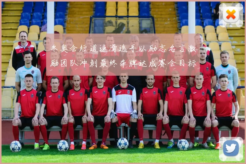 冬奥会短道速滑选手以励志名言激励团队冲刺最终夺牌达成赛会目标