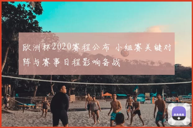 欧洲杯2020赛程公布 小组赛关键对阵与赛事日程影响备战