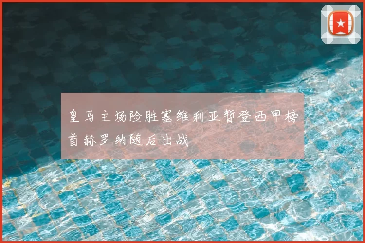 皇马主场险胜塞维利亚暂登西甲榜首赫罗纳随后出战